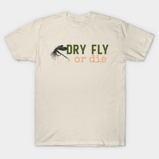 Dry Fly or Die T-Shirt by sentinelsupplyco